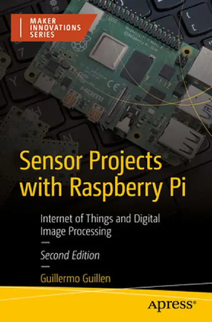 Sensor Projects with Raspberry Pi: Internet of Things and Digital Image Processing by Guillermo Guillen
