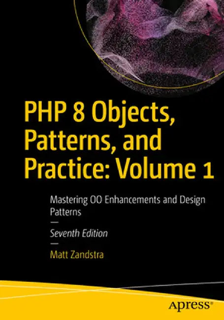 PHP 8 Objects, Patterns, and Practice: Volume 1: Mastering Oo Enhancements and Design Patterns by Matt Zandstra