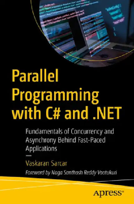 Parallel Programming with C# and .Net: Fundamentals of Concurrency and Asynchrony Behind Fast-Paced Applications by Vaskaran Sarcar