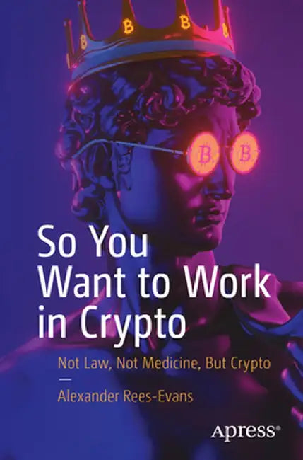 So You Want to Work in Crypto: Not Law, Not Medicine, But Crypto by Alexander Rees-Evans