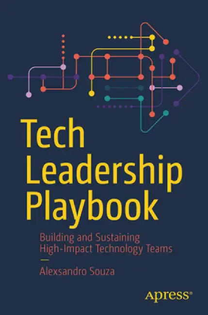 Tech Leadership Playbook: Building and Sustaining High-Impact Technology Teams by Alexsandro Souza