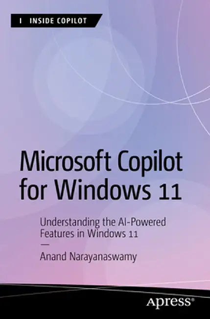 Microsoft Copilot for Windows 11: Understanding the AI-Powered Features in Windows 11 by Anand Narayanaswamy