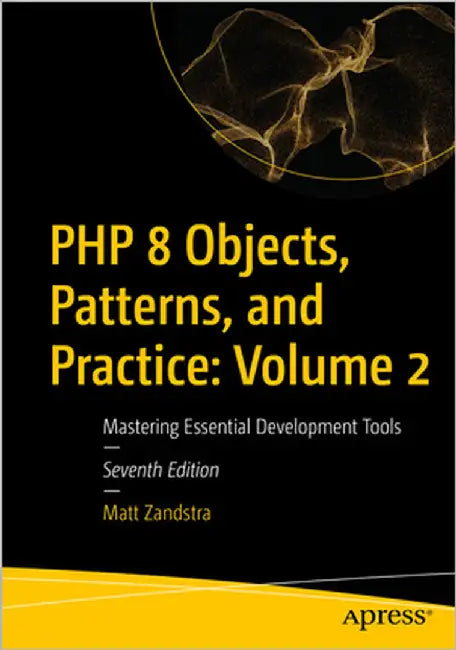 PHP 8 Objects, Patterns, and Practice: Volume 2: Mastering Essential Development Tools by Zandstra, Matt
