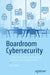 Boardroom Cybersecurity: A Director's Guide to Mastering Cybersecurity Fundamentals by Dan Weis