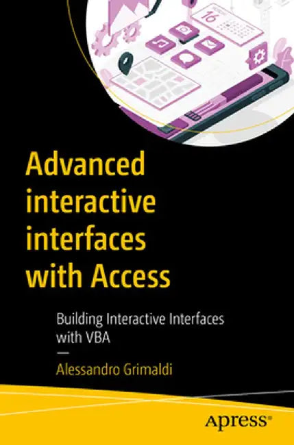 Advanced Interactive Interfaces with Access: Building Interactive Interfaces with VBA by Alessandro Grimaldi
