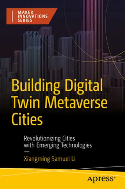 Building Digital Twin Metaverse Cities: Revolutionizing Cities with Emerging Technologies by Xiangming Samuel Li