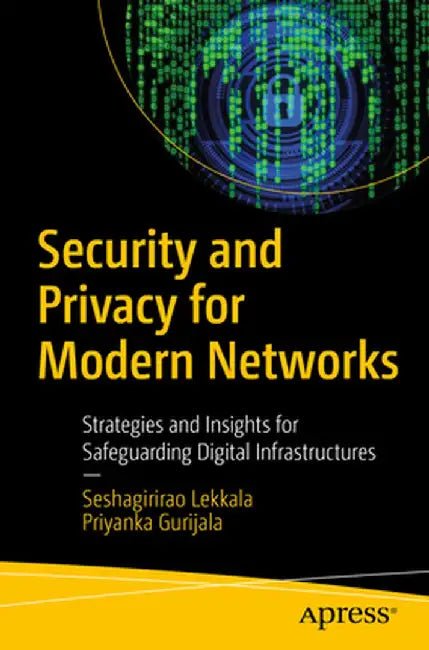 Security and Privacy for Modern Networks: Strategies and Insights for Safeguarding Digital Infrastructures by Seshagirirao Lekkala