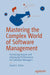 Mastering the Complex World of Software Management: Increasing Impact and Improving Performance for Software Managers by David J. Asher