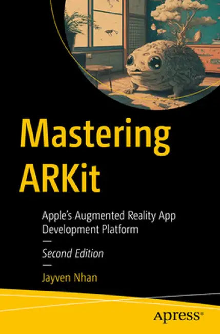 Mastering Arkit: Apple's Augmented Reality App Development Platform by Jayven Nhan