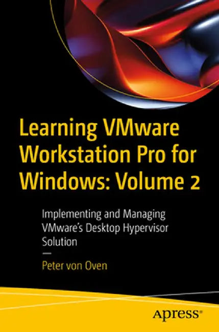 Learning Vmware Workstation Pro for Windows: Volume 2: Implementing and Managing Vmware's Desktop Hypervisor Solution by Peter Von Oven