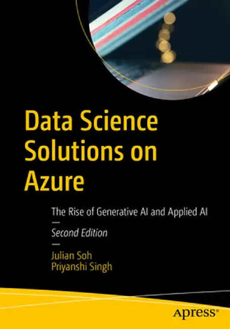 Data Science Solutions on Azure: The Rise of Generative AI and Applied AI by Julian Soh