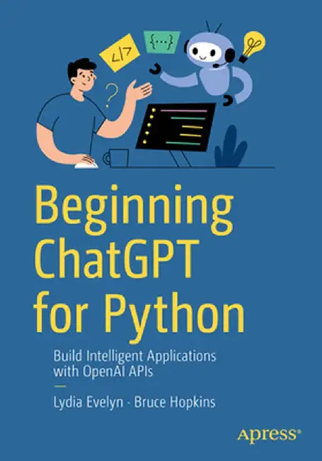 Beginning ChatGPT for Python: Build Intelligent Applications with OpenAI API by Lydia Evelyn