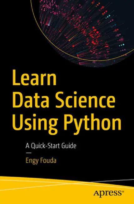 Learn Data Science Using Python: A Quick-Start Guide by Engy Fouda