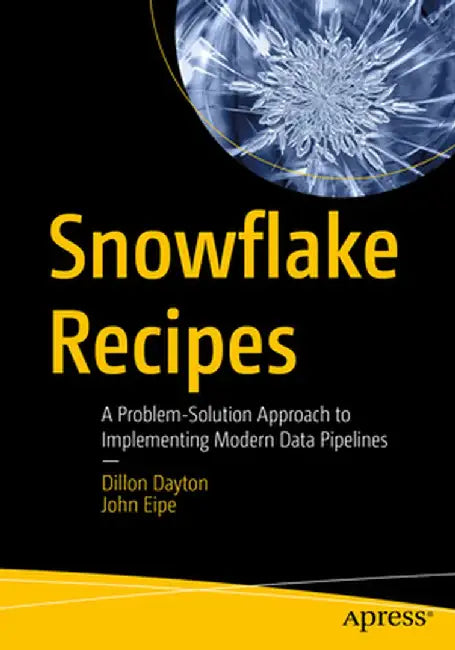 Snowflake Recipes: A Problem-Solution Approach with Code Samples for Aws, Gcp and Microsoft Azure by Dillon Dayton