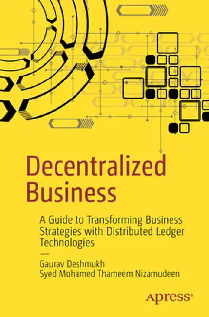 Decentralized Business: A Guide to Transforming Business Strategies with Distributed Ledger Technologies by Gaurav Deshmukh