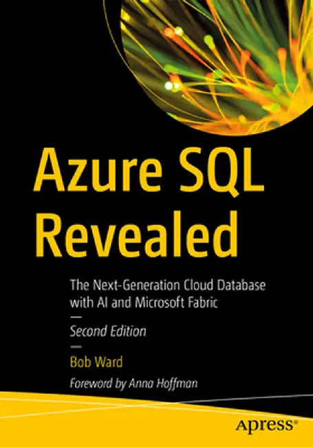 Azure SQL Revealed: The Next-Generation Cloud Database with AI and Microsoft Fabric by Bob Ward