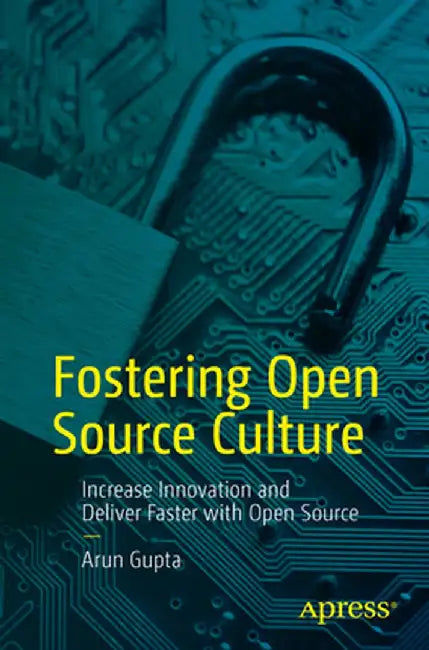 Fostering Open Source Culture: Increase Innovation and Deliver Faster with Open Source by Arun Gupta