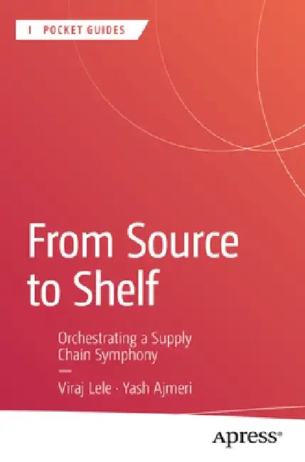 From Source to Shelf: Orchestrating a Supply Chain Symphony by Viraj Pravin Lele