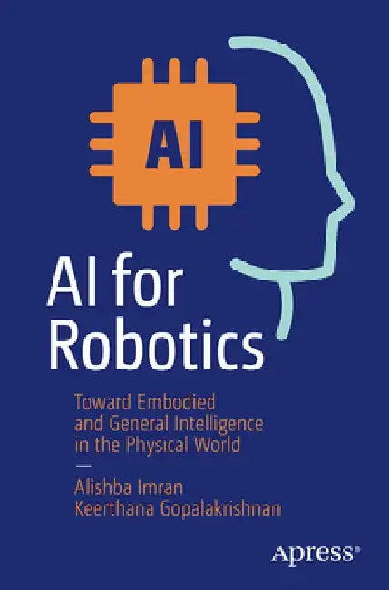 AI for Robotics: Toward Embodied and General Intelligence in the Physical World by Alishba Imran