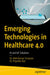 Emerging Technologies in Healthcare 4.0: AI and Iot Solutions by Alok Kumar Srivastav