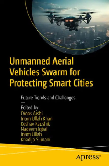 Unmanned Aerial Vehicles Swarm for Protecting Smart Cities: Future Trends and Challenges by Oroos Arshi