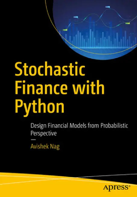 Stochastic Finance with Python: Design Financial Models from Probabilistic Perspective by Avishek Nag
