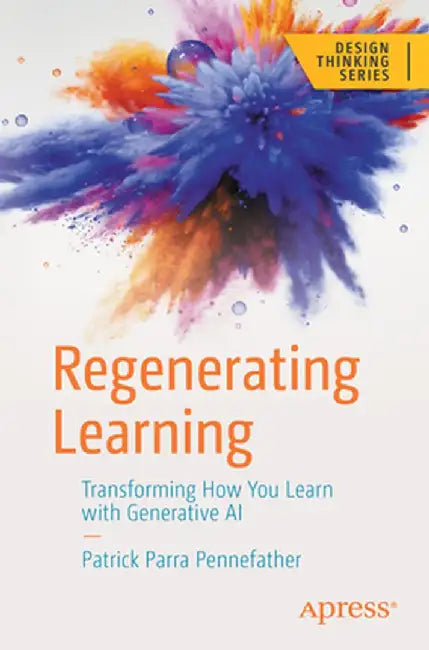 Regenerating Learning: Transforming How You Learn with Generative AI by Patrick Parra Pennefather