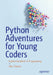 Python Adventures for Young Coders: Explore the World of Programming by Alaa Tharwat