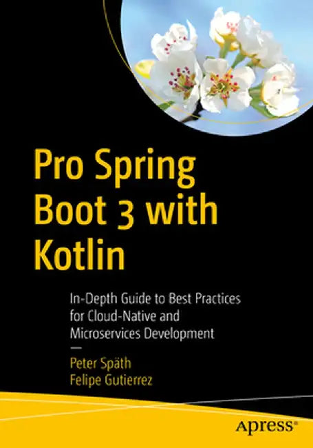 Pro Spring Boot 3 with Kotlin: In-Depth Guide to Best Practices for Cloud-Native and Microservices Development by Peter Späth