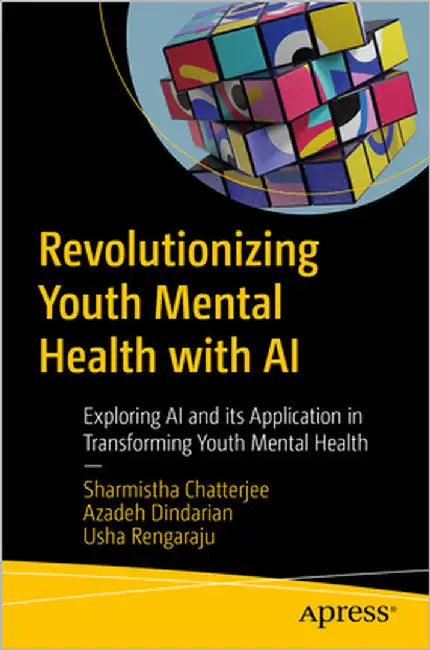 Revolutionizing Youth Mental Health with Ethical AI: Transform Youth Mental Well-Being by Exploring Responsible AI and Genai Applications by Chatterjee, Sharmistha