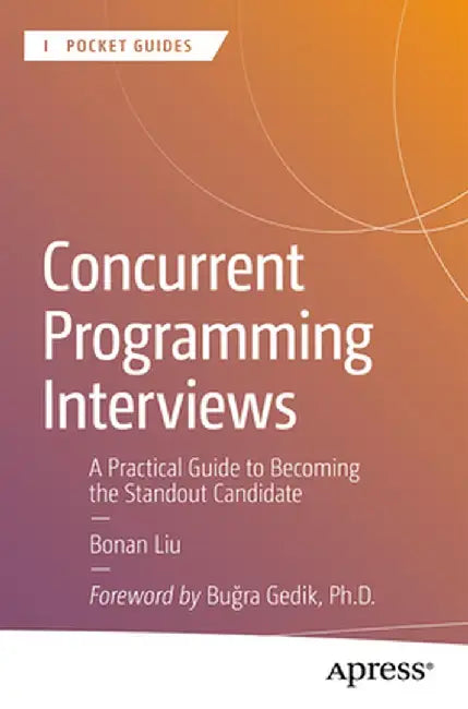 Concurrent Programming Interviews: A Practical Guide to Becoming the Standout Candidate by Bonan Liu