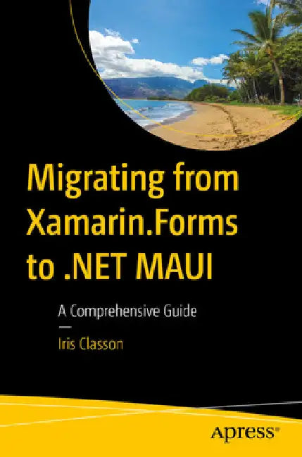 Migrating from Xamarin.Forms to .Net Maui: A Comprehensive Guide by Iris Classon