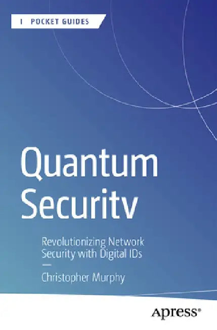 Quantum Security: Revolutionizing Network Security with Digital Ids by Christopher Murphy