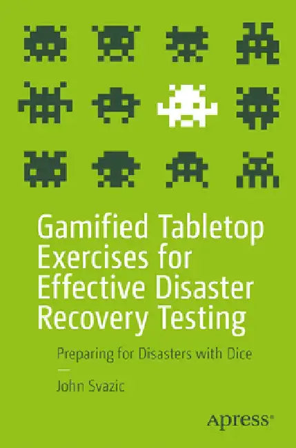 Gamified Tabletop Exercises for Effective Disaster Recovery Testing: Preparing for Disasters with Dice by John Svazic
