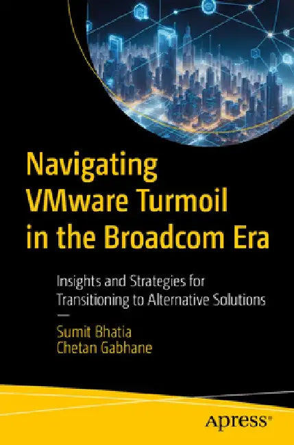 Navigating Vmware Turmoil in the Broadcom Era: Insights and Strategies for Transitioning to Alternative Solutions by Sumit Bhatia