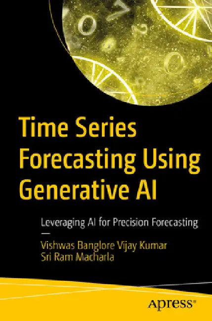 Time Series Forecasting Using Generative AI: Leveraging AI for Precision Forecasting by Banglore Vijay Kumar Vishwas