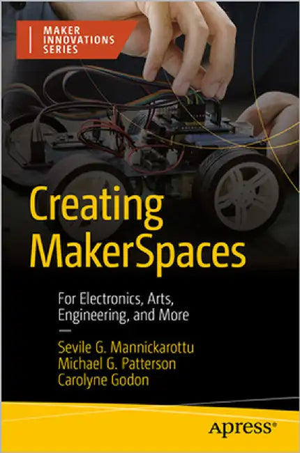 Creating Makerspaces: For Electronics, Arts, Engineering, and More by Mannickarottu, Sevile G.