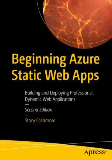 Beginning Azure Static Web Apps: Building and Deploying Professional, Dynamic Web Applications by Stacy Cashmore