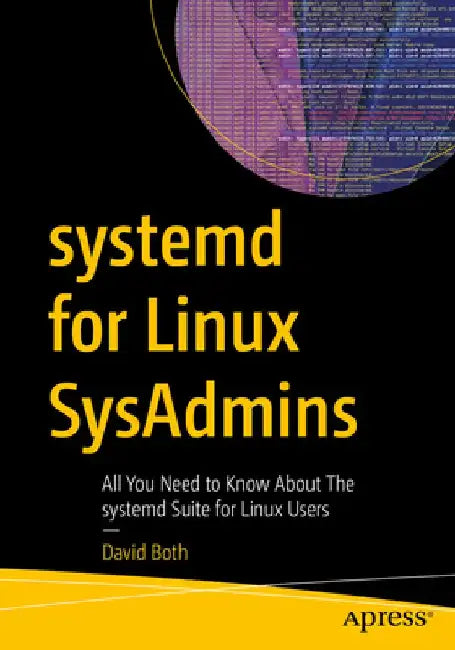 Systemd for Linux Sysadmins: All You Need to Know about the Systemd Suite for Linux Users by David Both