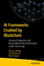 AI Frameworks Enabled by Blockchain: Creating Trustworthy and Responsible AI Using Distributed Ledger Technology by Vikram Dhillon