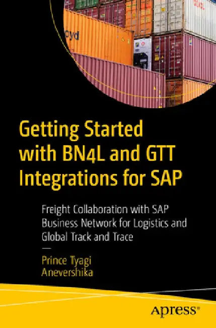 Getting Started with Bn4l and Gtt Integrations for SAP: Freight Collaboration with SAP Business Network for Logistics and Global Track and Trace by Prince Tyagi