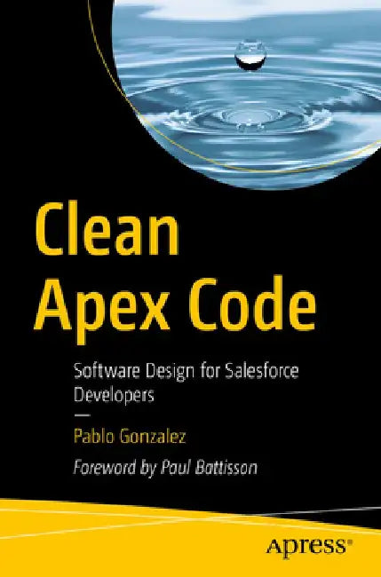 Clean Apex Code: Software Design for Salesforce Developers by Pablo Gonzalez