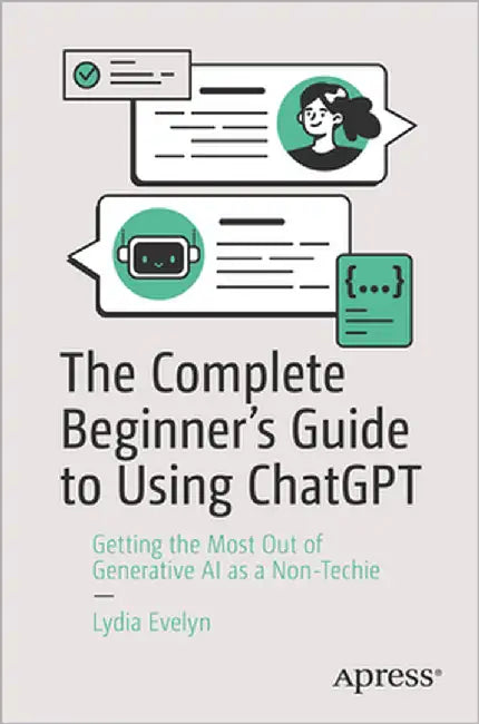 Making ChatGPT Work for You: Getting the Most Out of Generative AI as a Non-Techie by Evelyn, Lydia