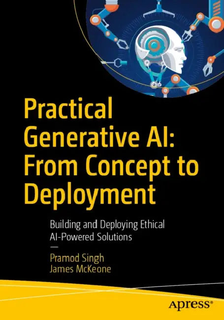 Practical Generative Ai: From Concept to Deployment: Building and Deploying Ethical AI-Powered Solutions by Pramod Singh