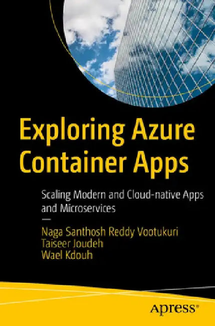 Exploring Azure Container Apps: Scaling Modern and Cloud-Native Apps and Microservices by Naga Santhosh Reddy Vootukuri
