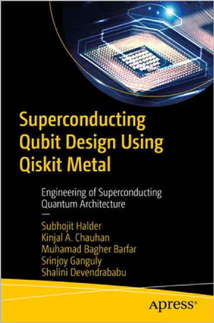 Superconducting Qubit Design Using Qiskit Metal: Engineering of Superconducting Quantum Architecture by Halder, Subhojit