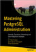 Mastering PostgreSQL Administration: Internals, Operations, Monitoring, and Oracle Migration Strategies by Ravi Kumar, Y. V.