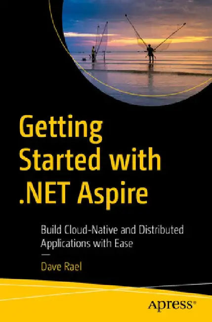 Getting Started with .Net Aspire: Build Cloud-Native and Distributed Applications with Ease by Dave Rael