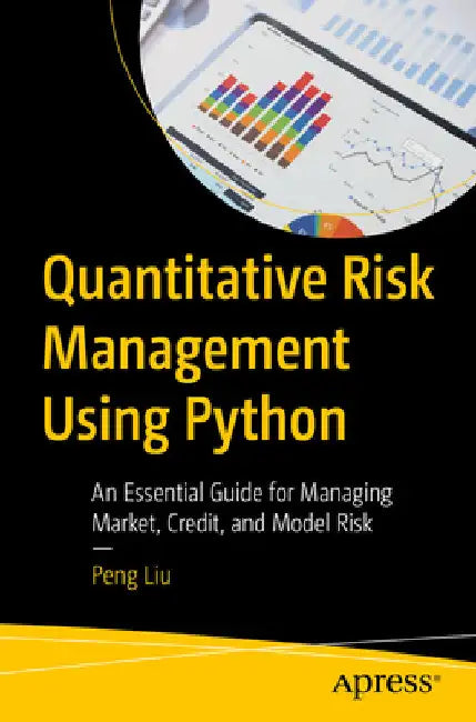 Quantitative Risk Management Using Python: An Essential Guide for Managing Market, Credit, and Model Risk by Peng Liu