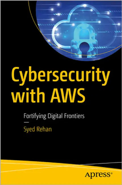Cybersecurity with AWS: Fortifying Digital Frontiers by Rehan, Syed
